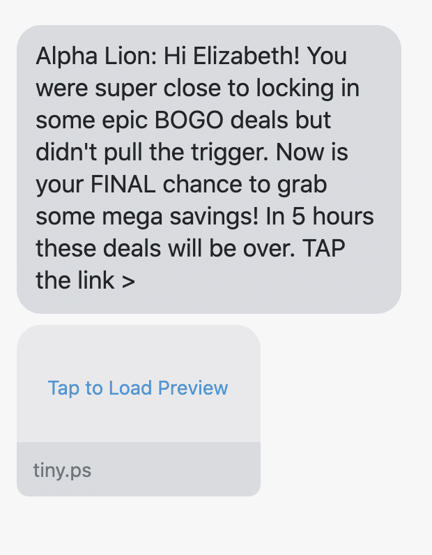 Hi {first_name}! You were super close to locking in some epic BOGO deals but didn't pull the trigger. Now is your FINAL chance to grab some mega savings! In 5 hours these deals will be over. TAP the link > https://www.alphalion.com/pages/deals?utm_source=postscript&utm_medium=sms&utm_term=clicked+campaign+did+not+buy&utm_campaign=BOGO+deals+April+2020