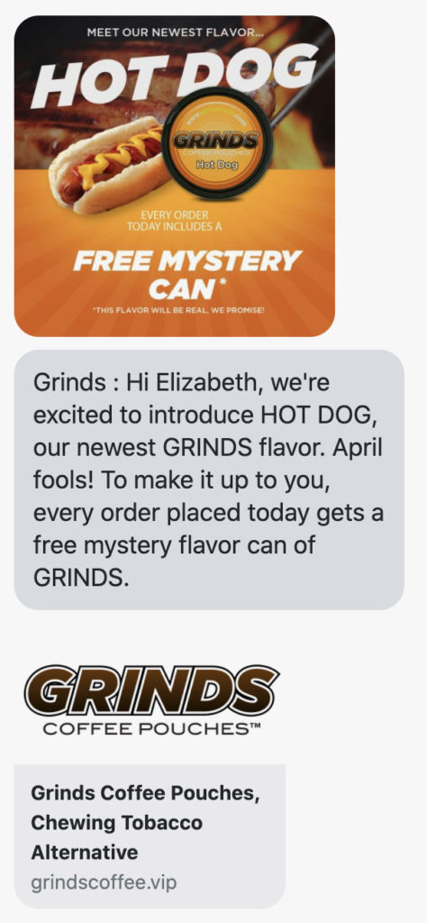 Hi {first_name}, we're excited to introduce HOT DOG, our newest GRINDS flavor. April fools! To make it up to you, every order placed today gets a free mystery flavor can of GRINDS. https://www.getgrinds.com