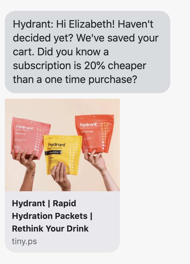Hi {first_name}! Haven't decided yet? We've saved your cart. Did you know a subscription is 20% cheaper than a one time purchase? {abandoned_cart_link_utm_source=postscript&utm_medium=text&utm_campaign=ac-recharge-2}