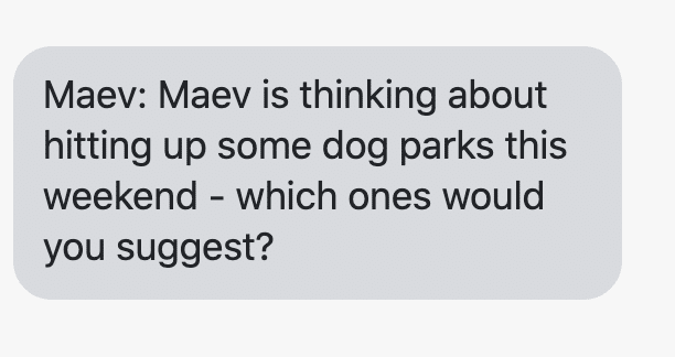 Maev is thinking about hitting up some dog parks this weekend - which ones would you suggest?