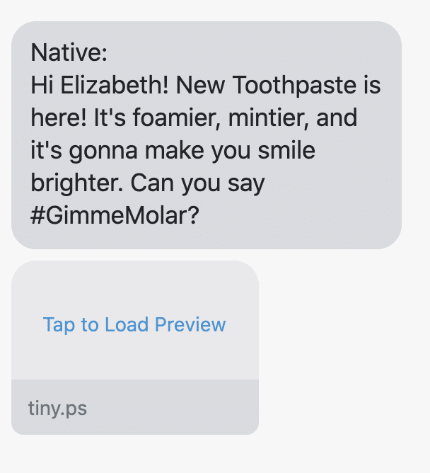Hi {first_name}! New Toothpaste is here! It's foamier, mintier, and it's gonna make you smile brighter. Can you say #GimmeMolar? https://www.nativecos.com/products/charcoal-nf-toothpaste#utm_source=postscript&utm_medium=text&utm_campaign=toothpaste_launch