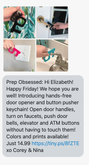 Hi {first_name}! Happy Friday! We hope you are well! Introducing hands-free door opener and button pusher keychain! Open door handles, turn on faucets, push door bells, elevator and ATM buttons without having to touch them! Colors and prints available! Just 14.99 https://www.prepobsessed.com/pages/search-results-page?q=hands-free+door+opener xo Corey & Nina