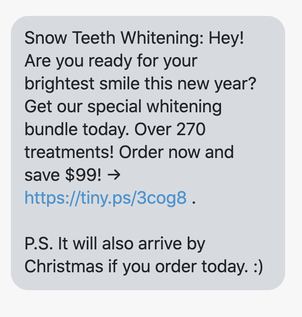 Hey! Are you ready for your brightest smile this new year? Get our special whitening bundle today. Over 270 treatments! Order now and save $99! → https://www.trysnow.com/products/special-whitening-bundle?utm_source=postscript-campaigns&utm_medium=sms&utm_campaign=Holiday-Bundle-Sale . P.S. It will also arrive by Christmas if you order today. :)