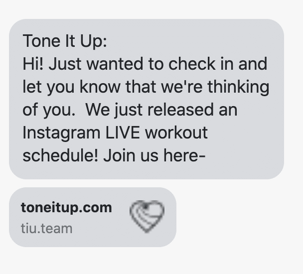 "Hi! Just wanted to check in and let you know that we're thinking of you. We just released an Instagram LIVE workout schedule! Join us here- https://www.toneitup.com/workouts/instagram-live-class-schedule/ "