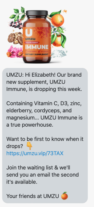 Hi {first_name}! Our brand new supplement, UMZU Immune, is dropping this week. Containing Vitamin C, D3, zinc, elderberry, cordyceps, and magnesium... UMZU Immune is a true powerhouse. Want to be first to know when it drops? 👇 https://umzu.com/products/immune Join the waiting list & we'll send you an email the second it's available. Your friends at UMZU 🍊